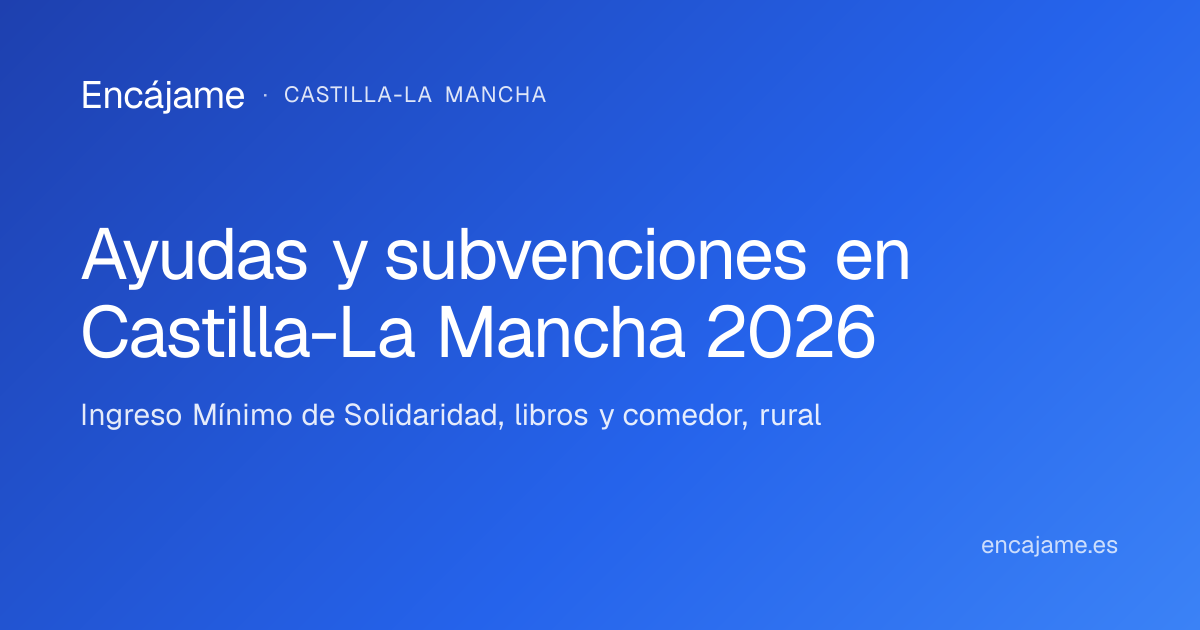Ayudas y subvenciones en Castilla-La Mancha 2026 — Guía completa | Encájame